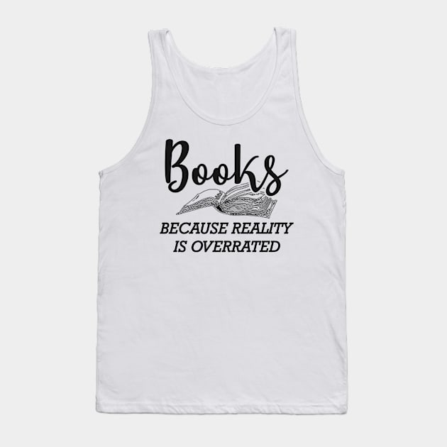 Book - Books because reality is overrated Tank Top by KC Happy Shop